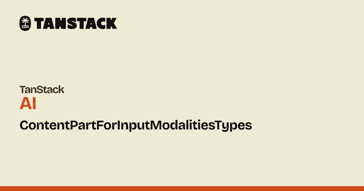 ContentPartForInputModalitiesTypes | TanStack AI Docs