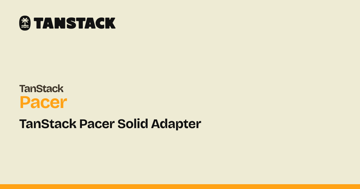 TanStack Pacer Solid Adapter | TanStack Pacer Solid Docs